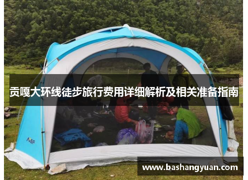 贡嘎大环线徒步旅行费用详细解析及相关准备指南