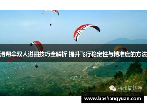 滑翔伞双人进圈技巧全解析 提升飞行稳定性与精准度的方法